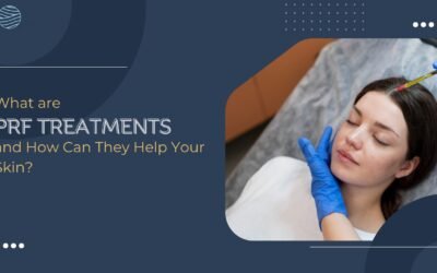What are PRF Treatments and How can they Help your Skin